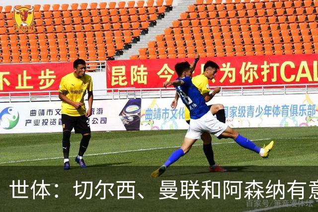 世体：切尔西、曼联和阿森纳有意贝尔纳尔，但他表示绝不离开巴萨