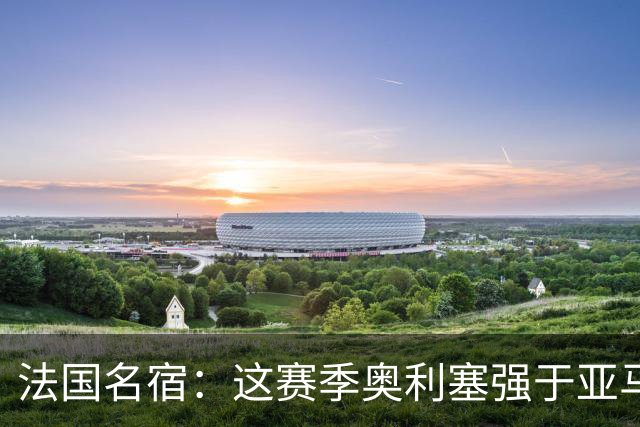 法国名宿：这赛季奥利塞强于亚马尔；皇马难以拒绝 拜仁也很伟大